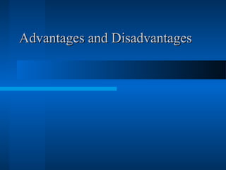 Advantages and DisadvantagesAdvantages and Disadvantages
 