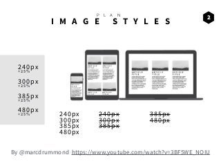 I M A G E S T Y L E S
By @marcdrummond https://www.youtube.com/watch?v=3BF5WE_NOIU
P L A N
385px
480px
+25%
+25%
300px
385px
480px
240px
300px
+25%
300px
240px
+25%
240px
385px
2
480px
385px
 
