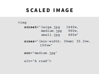 @ c h u m i l l a s
# D r u p a l C a m p E S
srcset=“large.jpg 1440w, 
medium.jpg 960w, 
small.jpg 480w”
sizes=“(min-width: 36em) 33.3vw, 
 
 
src=“medium.jpg”
alt=“A road”>
100vw”
<img
S C A L E D I M A G E
 