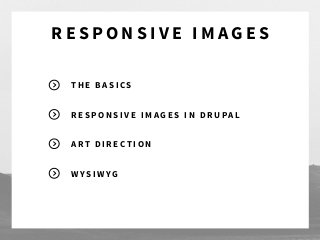 T H E B A S I C S
R E S P O N S I V E I M A G E S I N D R U PA L
A R T D I R E C T I O N
W Y S I W Y G
R E S P O N S I V E I M A G E S
 
