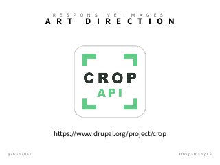 @ c h u m i l l a s # D r u p a l C a m p E S
A R T D I R E C T I O N
R E S P O N S I V E I M A G E S
https://www.drupal.org/project/crop
 