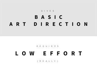 B A S I C  
A R T D I R E C T I O N
L O W E F F O R T
G I V E S
R E Q U I R E S
( R E A L L Y )
 