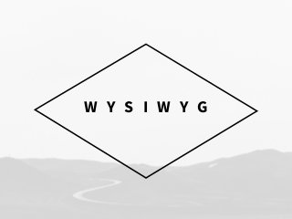 W Y S I W Y G
 