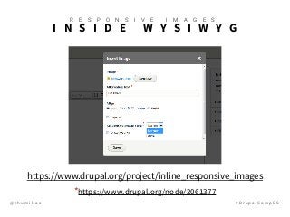 @ c h u m i l l a s # D r u p a l C a m p E S
I N S I D E W Y S I W Y G
R E S P O N S I V E I M A G E S
https://www.drupal.org/project/inline_responsive_images
*https://www.drupal.org/node/2061377
 