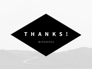 T H A N K S !
@ c h u m i l l a s
 