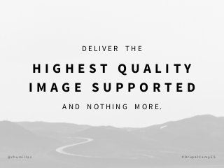 @ c h u m i l l a s # D r u p a l C a m p E S
D E L I V E R T H E
H I G H E S T Q U A L I T Y
I M A G E S U P P O R T E D
A N D N O T H I N G M O R E .
 