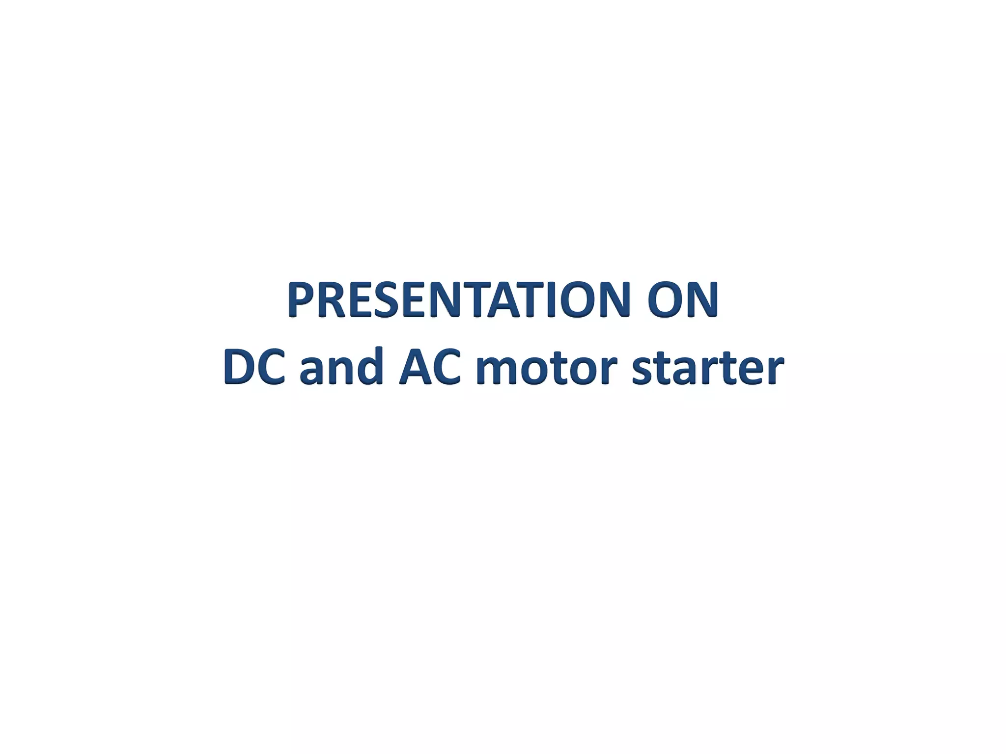 PRESENTATION ON
DC and AC motor starter