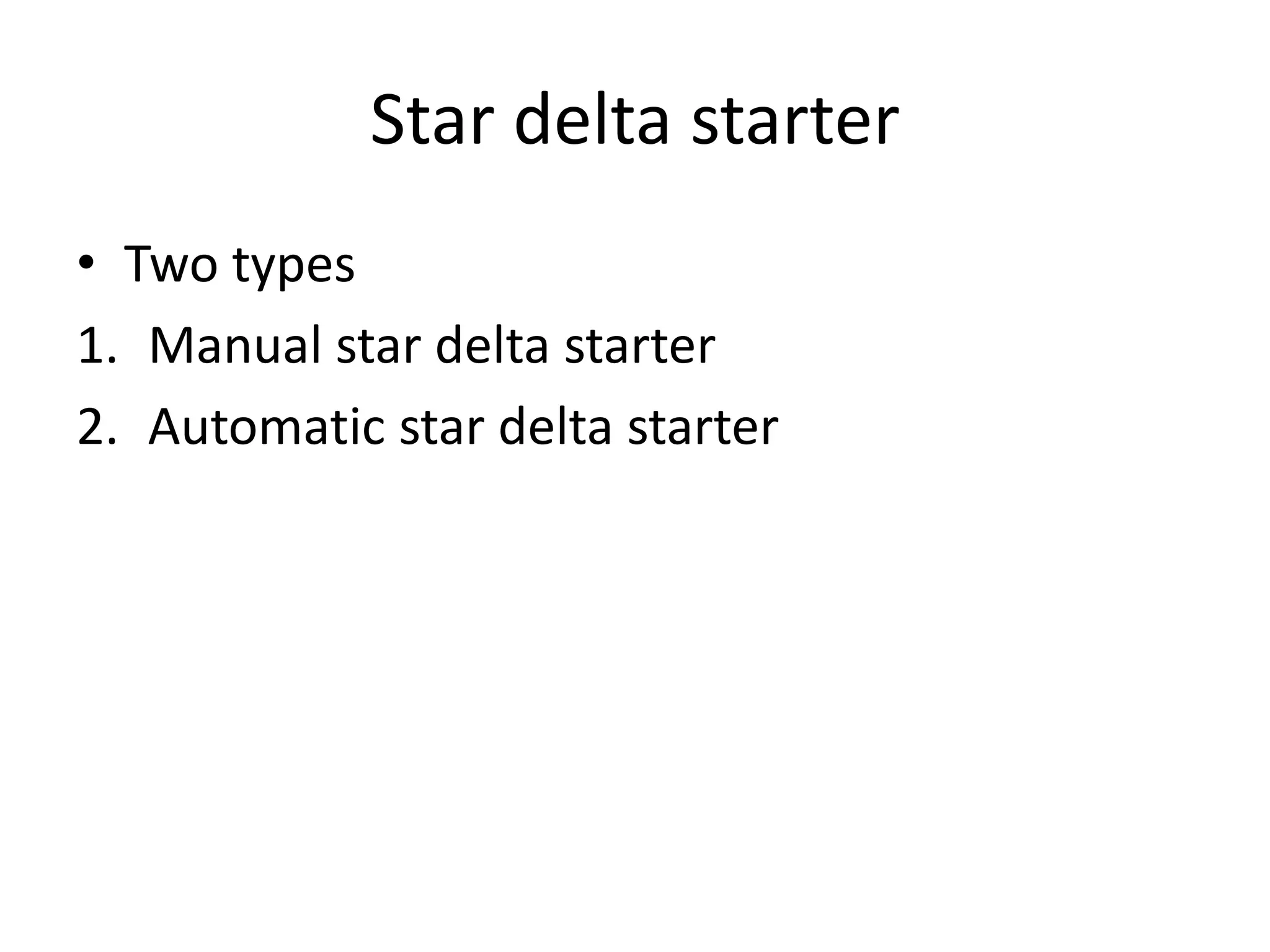 Star delta starter
• Two types
1. Manual star delta starter
2. Automatic star delta starter