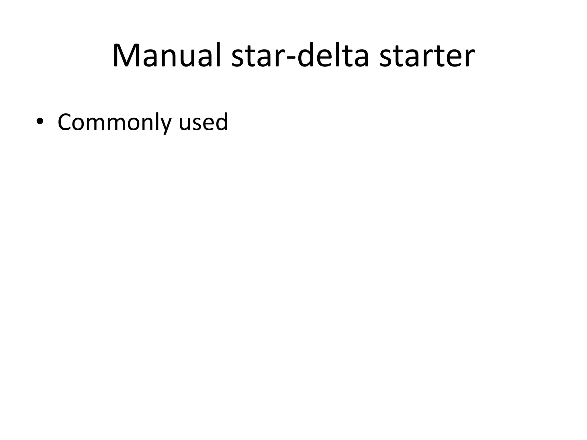 Manual star-delta starter
• Commonly used