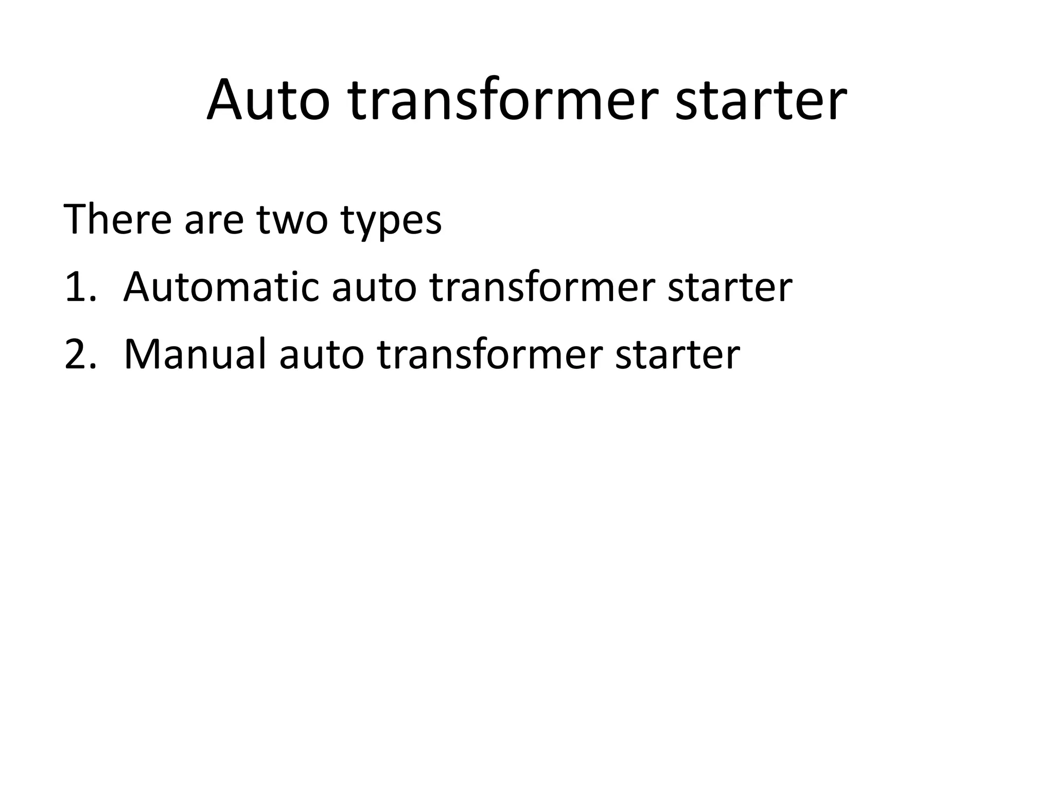 Auto transformer starter
There are two types
1. Automatic auto transformer starter
2. Manual auto transformer starter