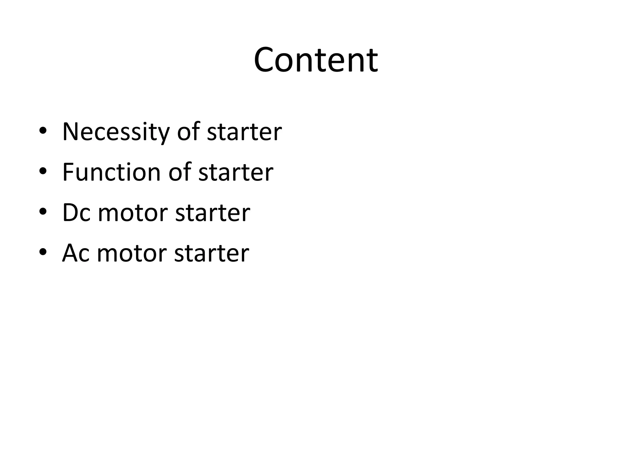Content
• Necessity of starter
• Function of starter
• Dc motor starter
• Ac motor starter