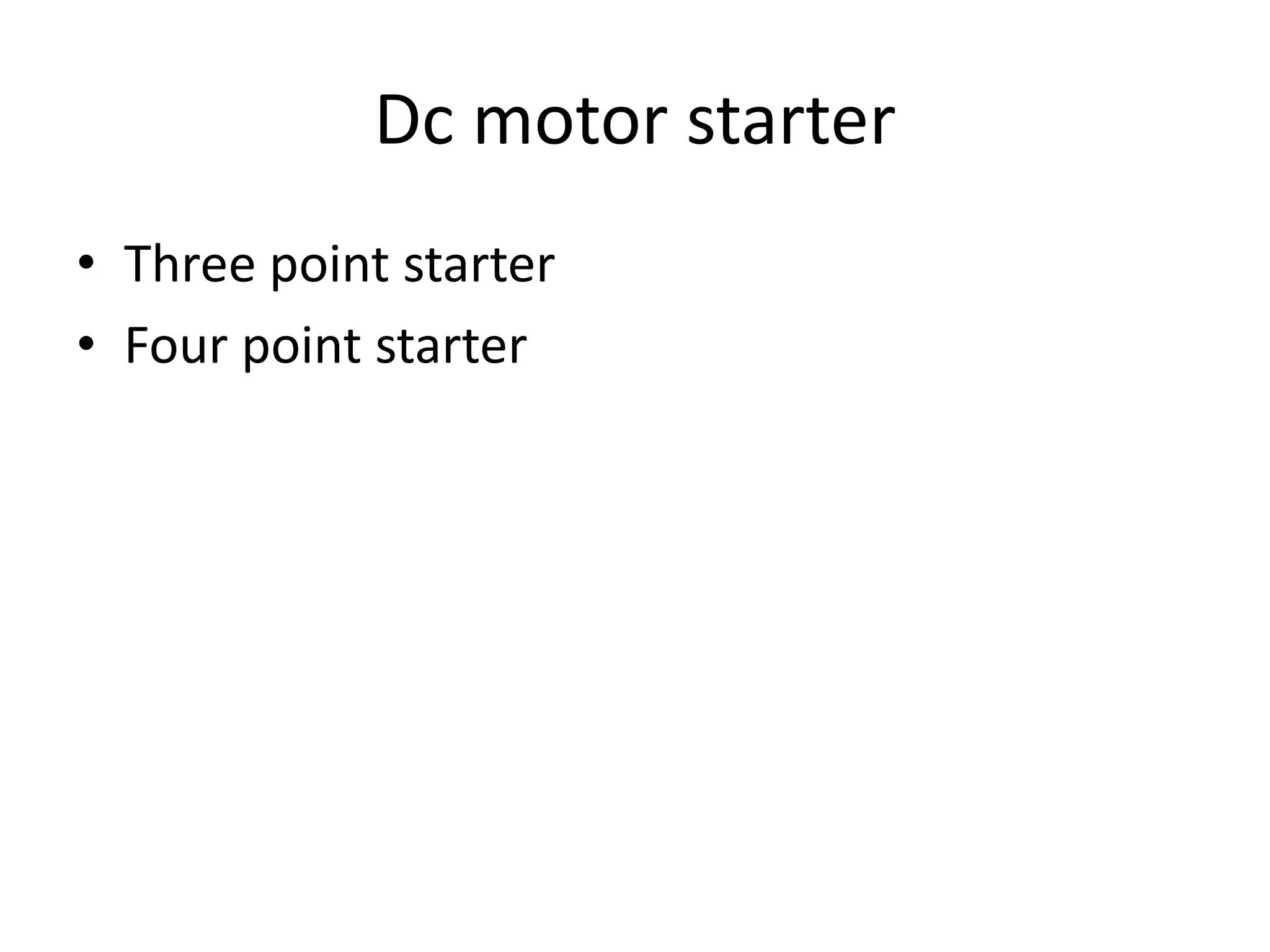 Dc motor starter
• Three point starter
• Four point starter