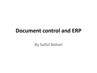 Document control and ERP
By Saiful Bahari
 