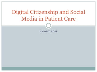 Digital Citizenship and Social
Media in Patient Care
EMORY SOM

 