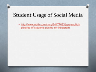 Student Usage of Social Media
 http://www.wdrb.com/story/24477033/jcps-explicit-
pictures-of-students-posted-on-instagram
 
