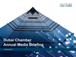 Dubai Chamber
Annual Media Briefing
February 2017
 