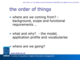 the order of things where are we coming from? - background, scope and functional requirements … what and why?  - the model, application profile and vocabularies where are we going? 
