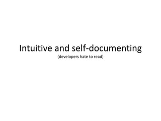 Intuitive and self-documenting
         (developers hate to read)
 