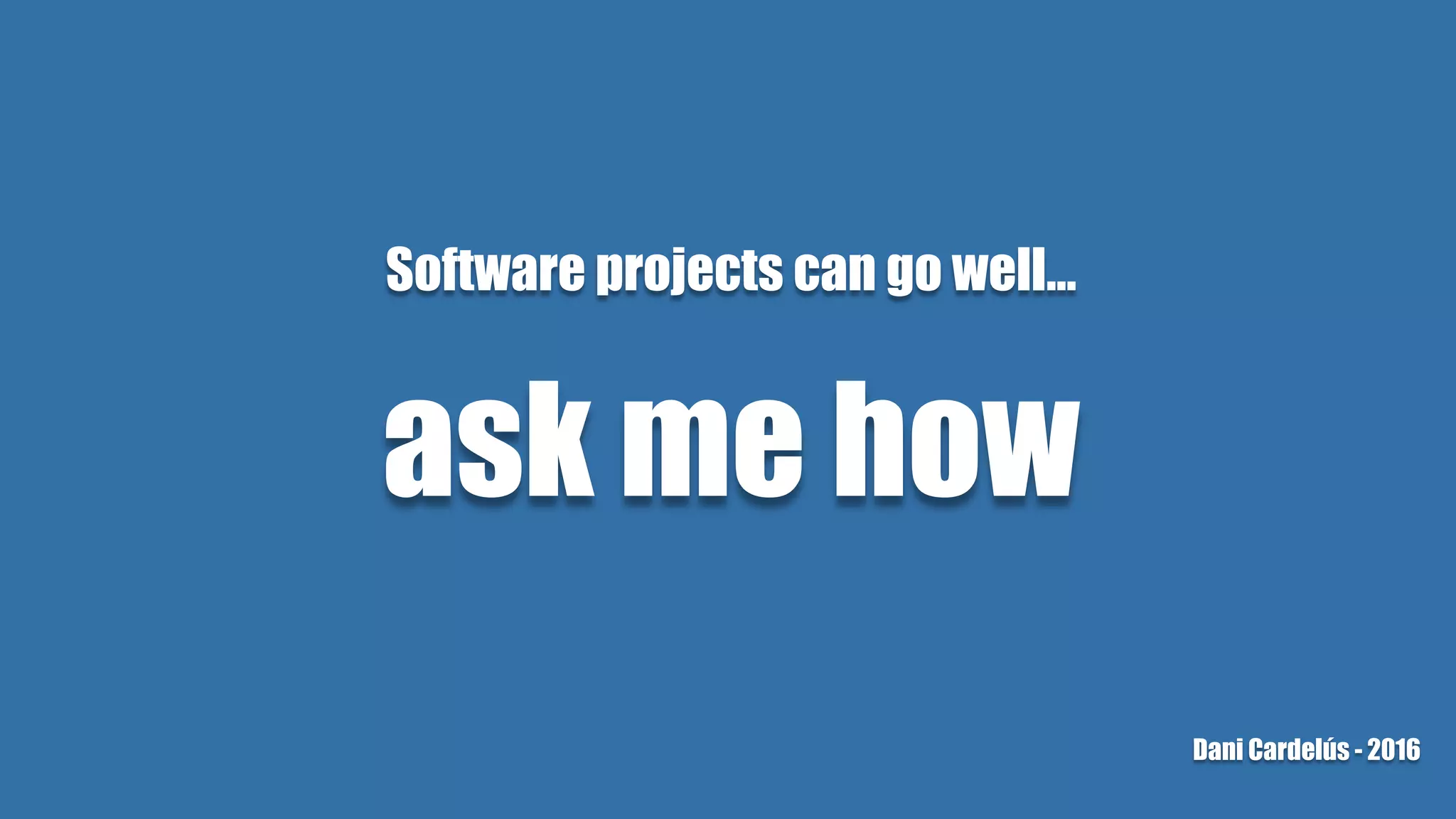 Software projects can go well…
ask me how
Dani Cardelús - 2016
 