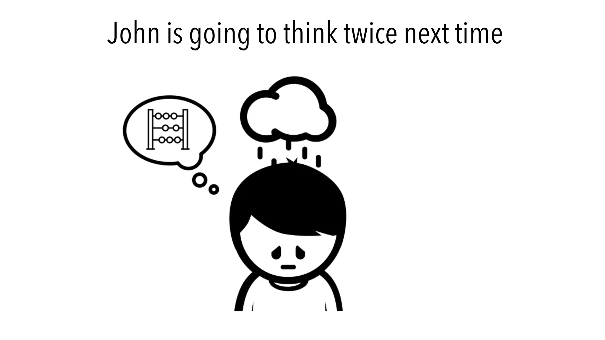 John is going to think twice next time
 