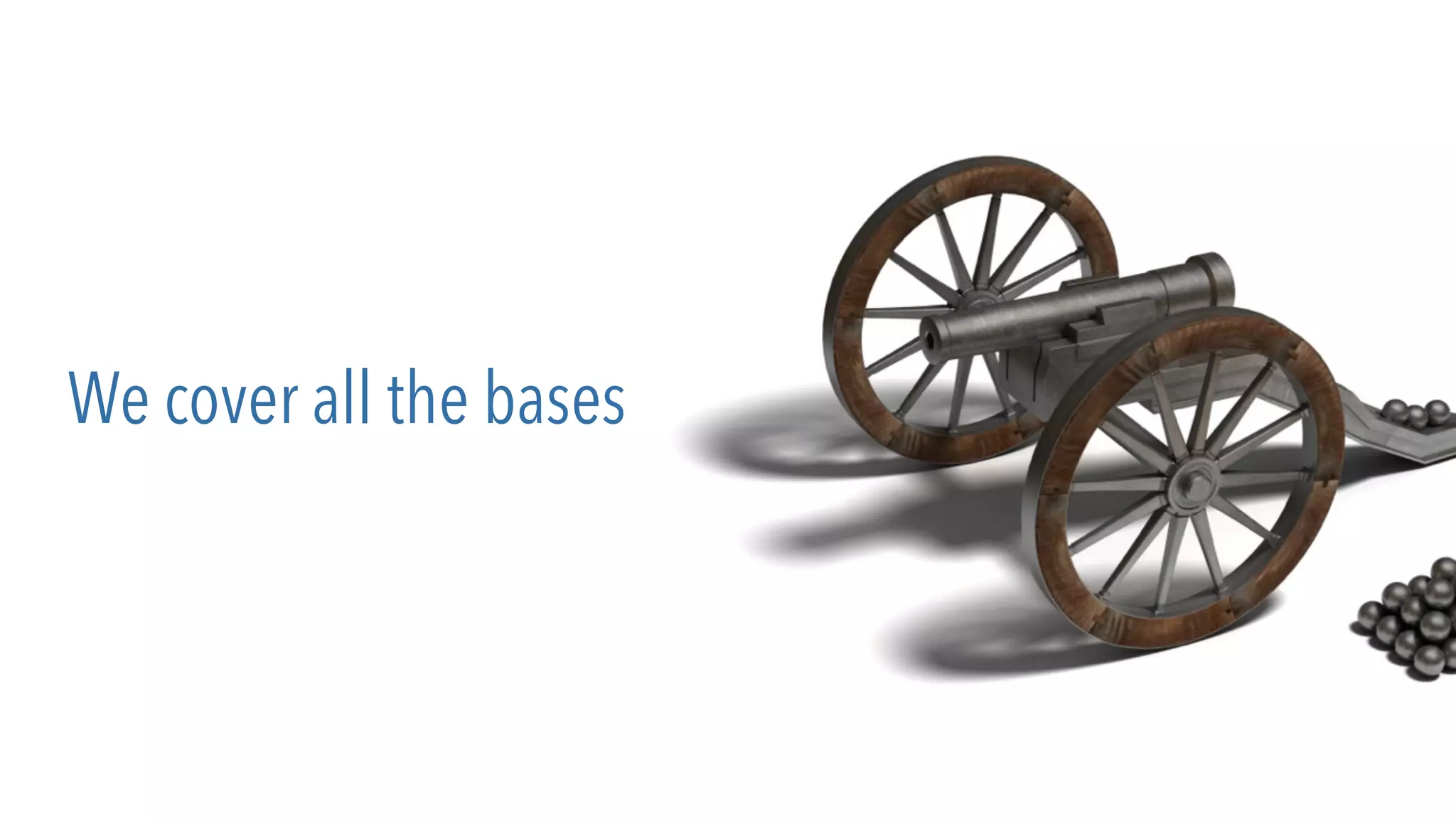 We cover all the bases
 