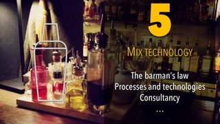The barman’s law
Processes and technologies
Consultancy
…
The barman’s law
Processes and technologies
Consultancy
…
MIX TECHNOLOGYMIX TECHNOLOGY
55
 