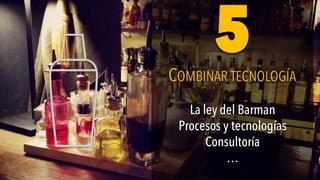 La ley del Barman
Procesos y tecnologías
Consultoría
…
La ley del Barman
Procesos y tecnologías
Consultoría
…
COMBINAR TECNOLOGÍACOMBINAR TECNOLOGÍA
55
 