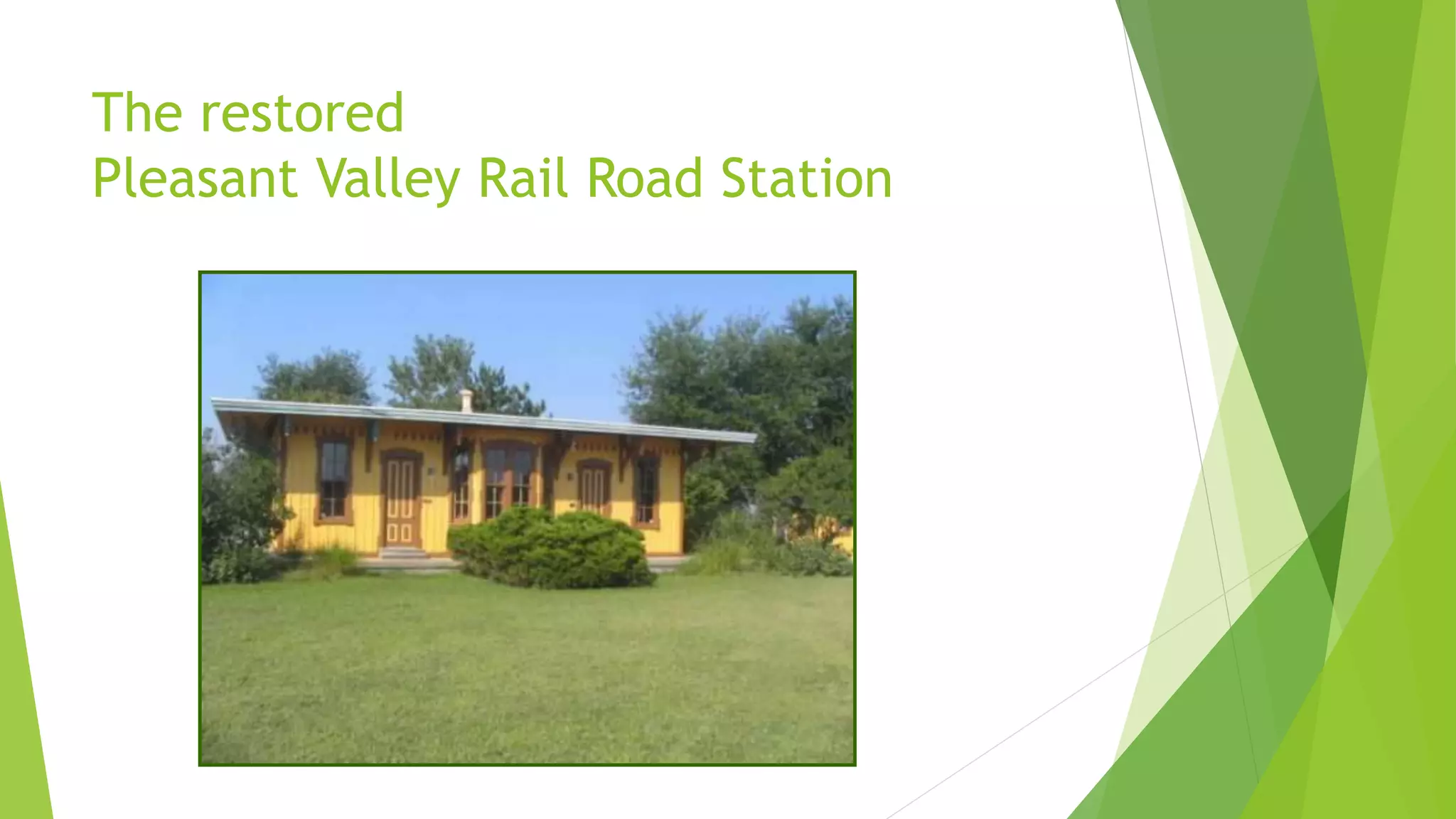 The restored 
Pleasant Valley Rail Road Station 
 