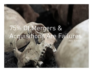 75% Of Mergers &
Acquisitions Are Failures               How To Avoid
                                        	
  




          Dean Crutchfield Associates
 