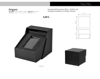 Astucci + Display
Packaging + Display
Origami
Dimensioni: 100mm x 100mm; H80mm - Materiale: Cartoncino
Dimension: 100mm x ...