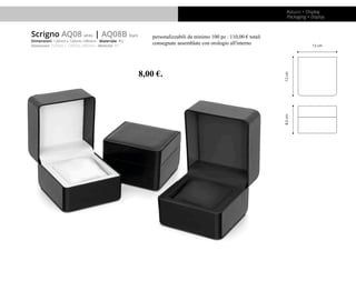 Astucci + Display
Packaging + Display
Scrigno AQ08 white | AQ08B black
Dimensioni: 120mm x 120mm; H85mm - Materiale: PU
Di...