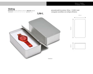 Astucci + Display
Packaging + Display
Sliding
Dimensioni: 154 mm x 84 mm; H 45 mm - Materiale: Metallo
Dimension:154 mm x ...