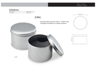 Astucci + Display
Packaging + Display
Cilindrica
Dimensioni: 102 x 102 mm; H 74 mm - Materiale: Metallo
Dimension: 102 x 1...