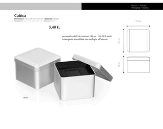 Astucci + Display
Packaging + Display
Cubica
Dimensioni: 105 x 105 mm; H 67 mm - Materiale: Metallo
Dimension: 105 x 105 m...
