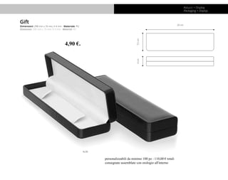 Astucci + Display
Packaging + Display
Gift
Dimensioni: 290 mm x 75 mm; H 4 mm - Materiale: PU
Dimension: 290 mm x 75 mm; H...