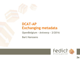 DCAT-AP
Exchanging metadata
OpenBelgium – Antwerp – 2/2016
Bart Hanssens
 
