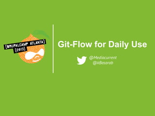 Git-Flow for Daily Use
@Mediacurrent
@kBasarab

 