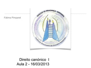 Fátima Pimparel

Direito canónico I
Aula 2 - 16/03/2013

 