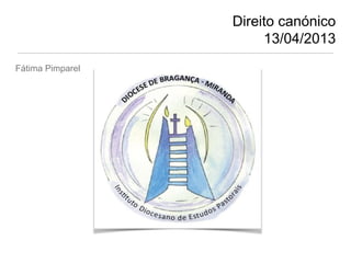 Direito canónico
13/04/2013
Fátima Pimparel

 