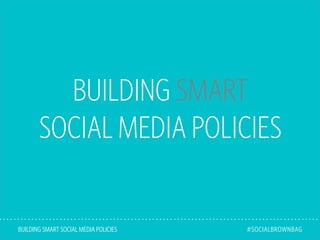 BUILDING SMART
SOCIAL MEDIA POLICIES
BUILDING SMART SOCIAL MEDIA POLICIES #SOCIALBROWNBAG
 