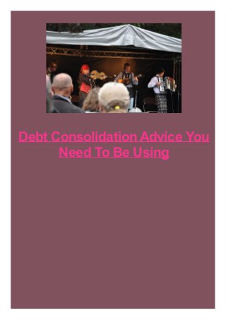 Debt Consolidation Advice You
Need To Be Using

 