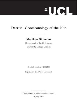 Detrital Geochronology of the Nile
Matthew Simmons
Department of Earth Sciences
University College London
Student Number: 12032386
Supervisor: Dr. Pieter Vermeesch
GEOLM905: MSci Independent Project
Spring 2016
 