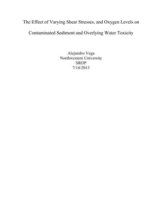 The Effect of Varying Shear Stresses, and Oxygen Levels on
Contaminated Sediment and Overlying Water Toxicity
Alejandro Vega
Northwestern University
SROP
7/14/2013
 