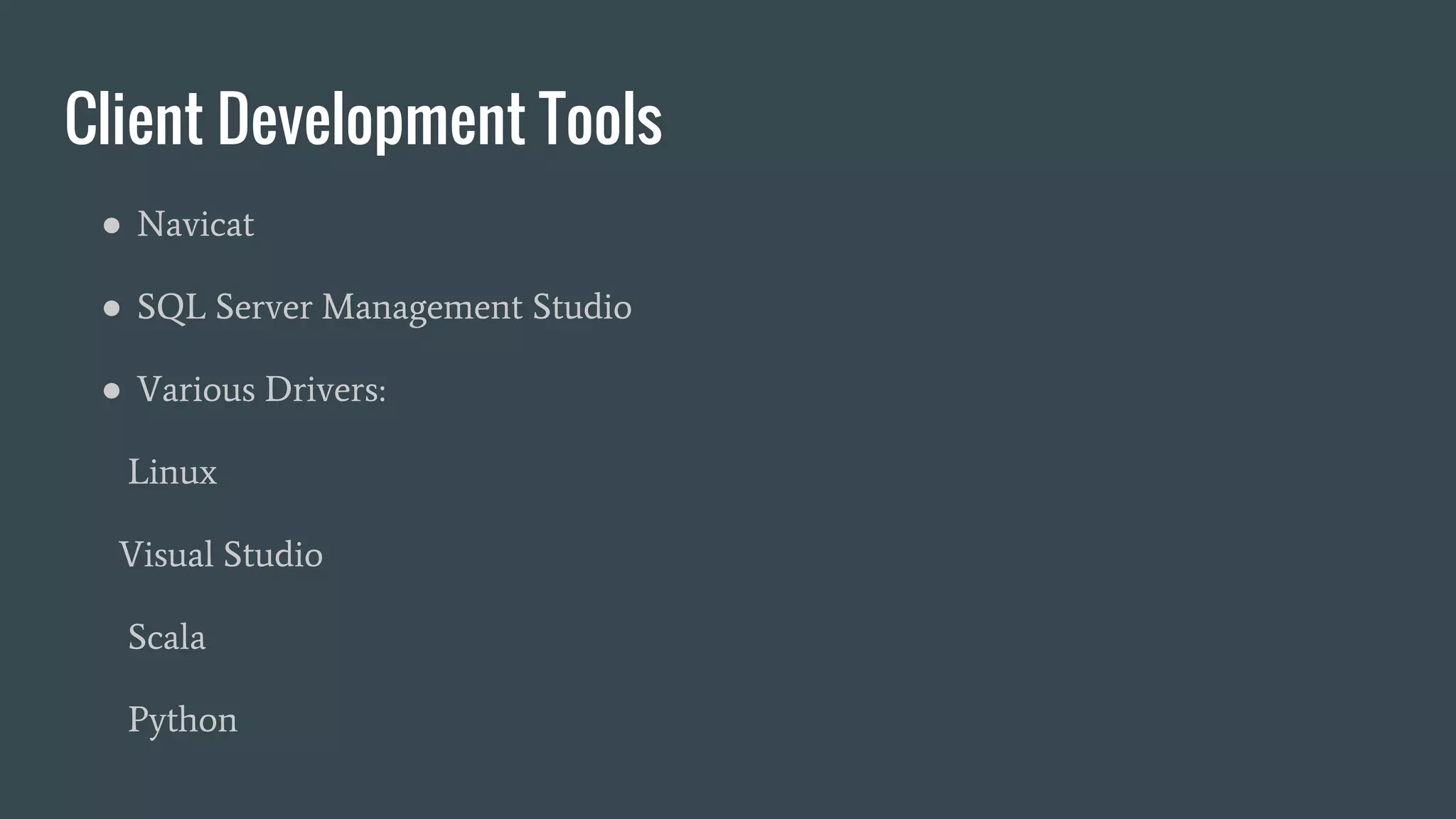Client Development Tools
● Navicat
● SQL Server Management Studio
● Various Drivers:
Linux
Visual Studio
Scala
Python
 