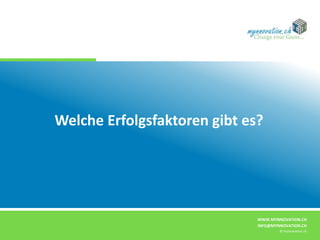 WWW.MYNNOVATION.CH
INFO@MYNNOVATION.CH
© mynnovation.ch
Welche Erfolgsfaktoren gibt es?
 