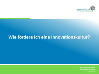 WWW.MYNNOVATION.CH
INFO@MYNNOVATION.CH
© mynnovation.ch
Wie fördere Ich eine Innovationskultur?
 