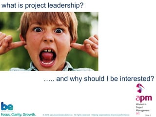 © 2015 www.businessevolution.co All rights reserved Helping organizations improve performance Slide: 3
….. and why should I be interested?
what is project leadership?
 