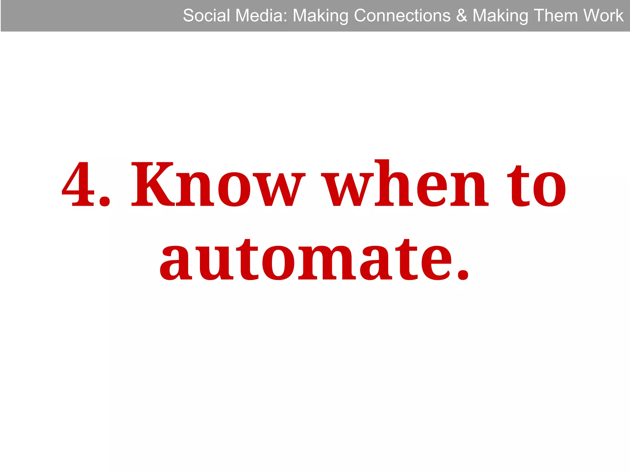 Social Media: Making Connections & Making Them Work

4. Know when to
automate.

 