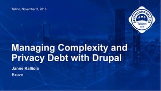 Janne Kalliola
Exove
Managing Complexity and
Privacy Debt with Drupal
Tallinn, November 2, 2018
 