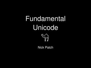 Fundamental
Unicode
Nick Patch
 